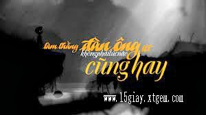 Truyện Làm thằng đàn ông tốt không phải lúc nào cũng hay